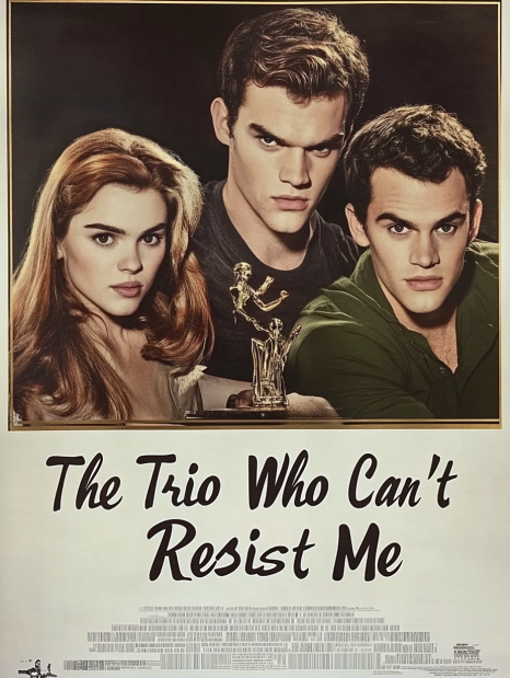 The Trio Who Can't Resist Me